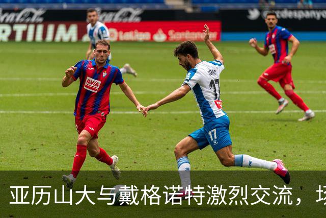 亚历山大与戴格诺特激烈交流，场面一度紧张