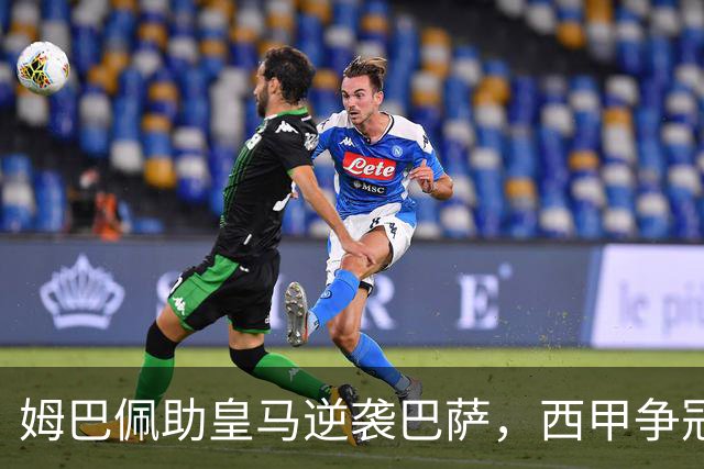 姆巴佩助皇马逆袭巴萨，西甲争冠新局面全面开启